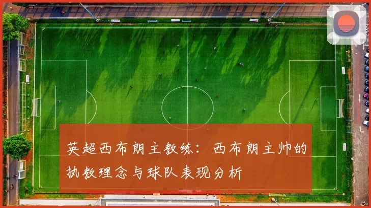 英超西布朗主教练：西布朗主帅的执教理念与球队表现分析