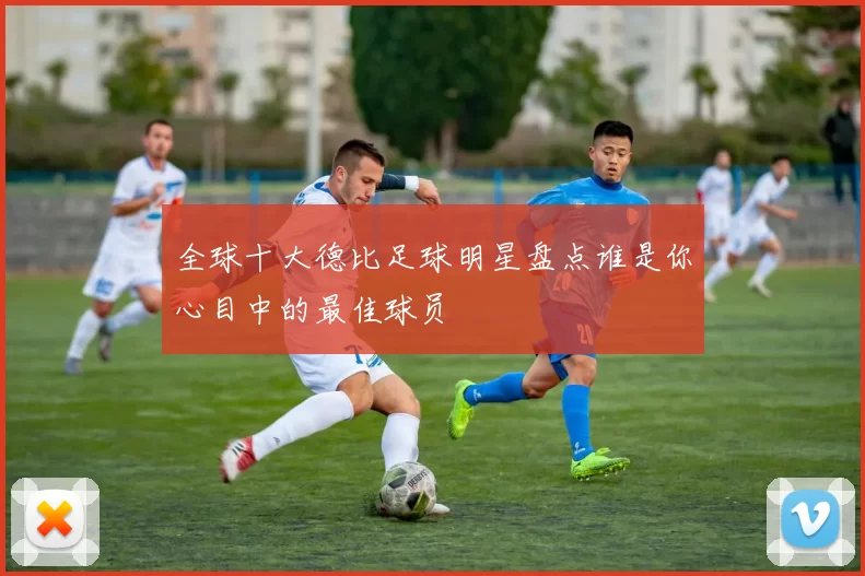 全球十大德比足球明星盘点谁是你心目中的最佳球员