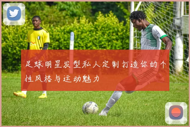 足球明星发型私人定制打造你的个性风格与运动魅力