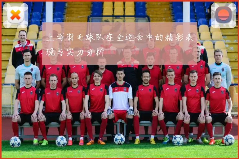 上海羽毛球队在全运会中的精彩表现与实力分析