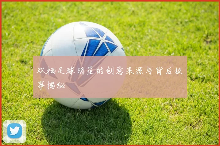双栖足球明星的创意来源与背后故事揭秘