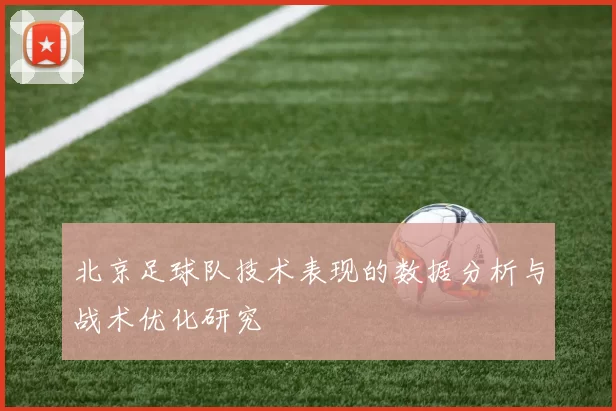 北京足球队技术表现的数据分析与战术优化研究