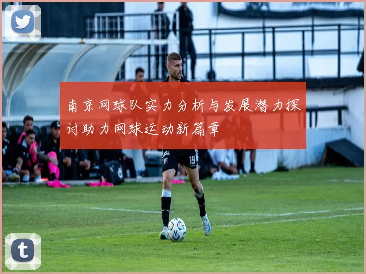 南京网球队实力分析与发展潜力探讨助力网球运动新篇章