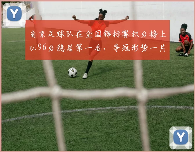 南京足球队在全国锦标赛积分榜上以96分稳居第一名，争冠形势一片大好