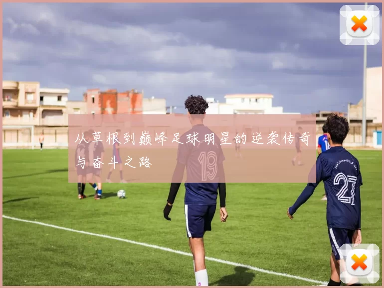 从草根到巅峰足球明星的逆袭传奇与奋斗之路