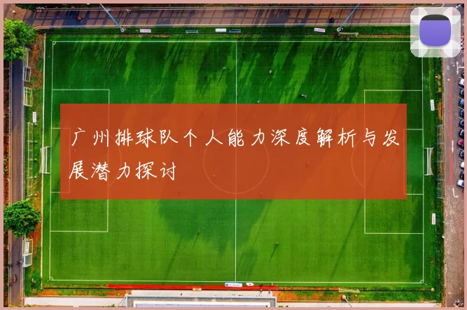广州排球队个人能力深度解析与发展潜力探讨